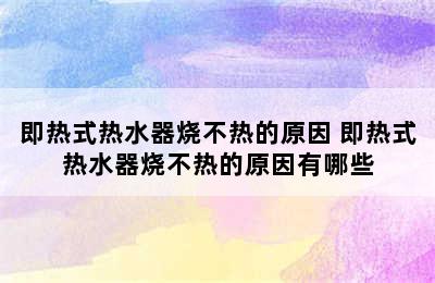 即热式热水器烧不热的原因 即热式热水器烧不热的原因有哪些